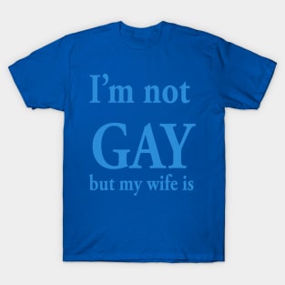 I’m not gay but my wife is T-Shirt